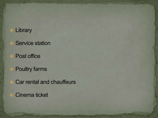  Library

 Service station

 Post office

 Poultry farms

 Car rental and chauffeurs

 Cinema ticket
 