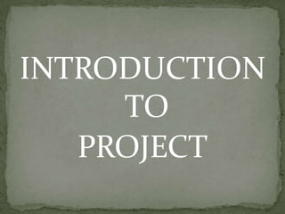 INTRODUCTION
     TO
   PROJECT
 