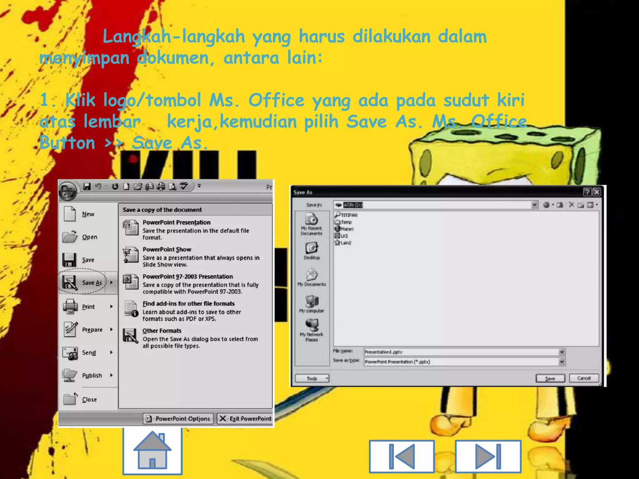 Langkah-langkah yang harus dilakukan dalam
menyimpan dokumen, antara lain:

1. Klik logo/tombol Ms. Office yang ada pada sudut kiri
atas lembar kerja,kemudian pilih Save As. Ms. Office
Button >> Save As.
 