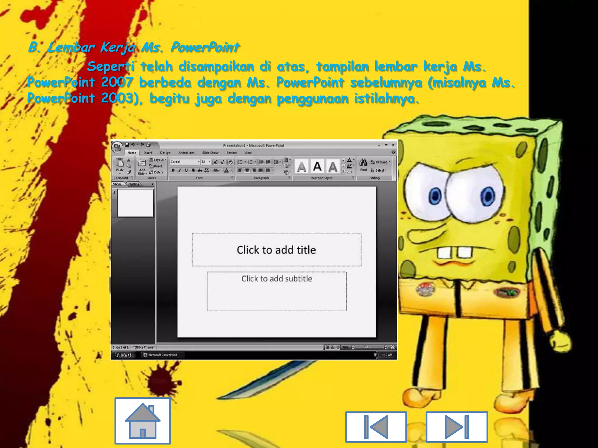 B. Lembar Kerja Ms. PowerPoint
         Seperti telah disampaikan di atas, tampilan lembar kerja Ms.
PowerPoint 2007 berbeda dengan Ms. PowerPoint sebelumnya (misalnya Ms.
PowerPoint 2003), begitu juga dengan penggunaan istilahnya.
 