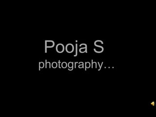 Pooja S
photography…
 