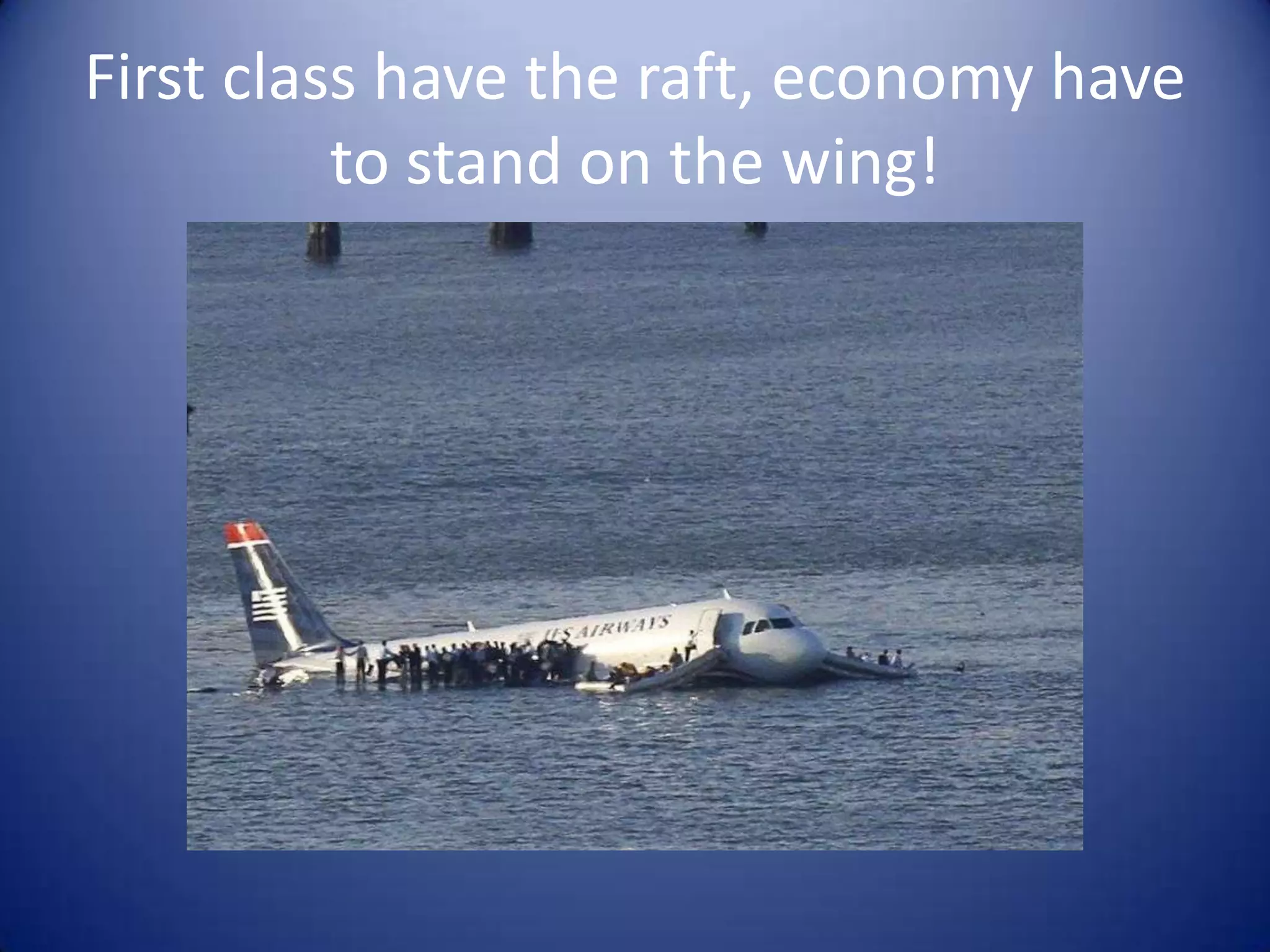 First class have the raft, economy have
          to stand on the wing!
 