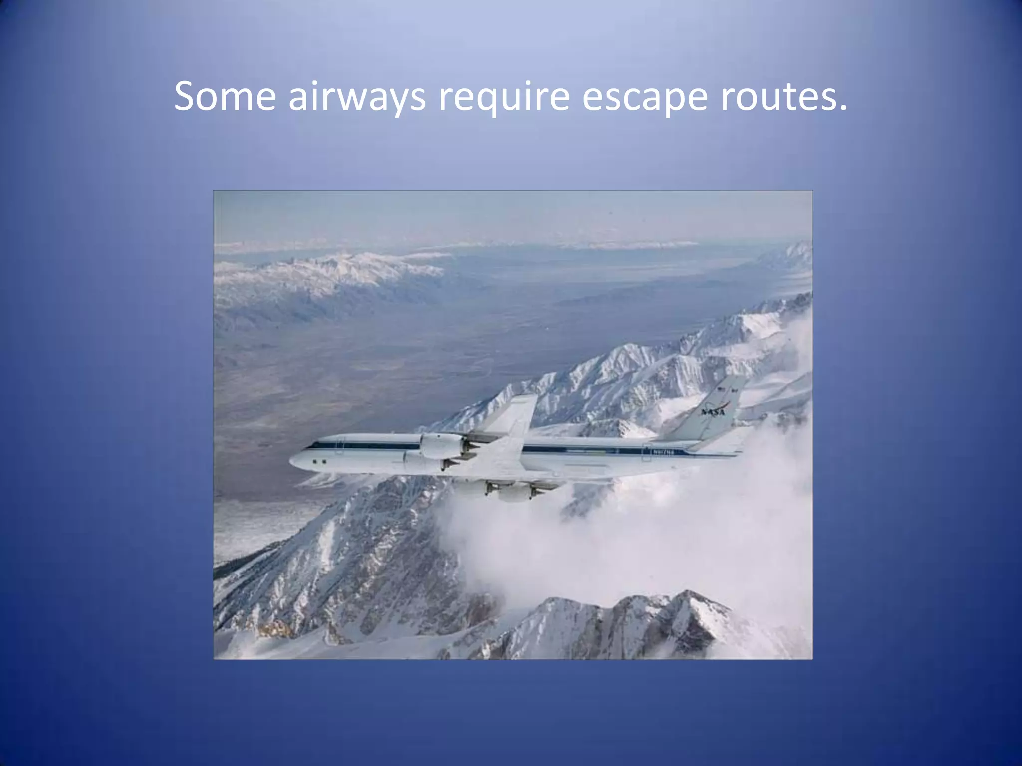 Some airways require escape routes.
 