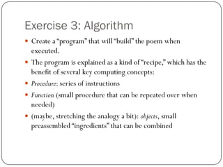 Exercise 3: Algorithm
 Create a “program” that will “build” the poem when
    executed.
   The program is explained as a...