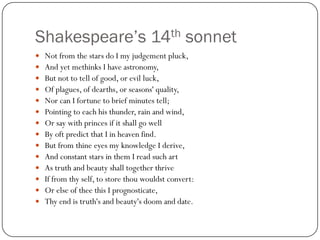 Shakespeare’s 14th sonnet
   Not from the stars do I my judgement pluck,
   And yet methinks I have astronomy,
   But n...