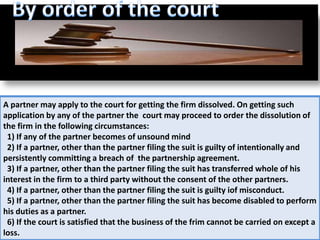 1) If all the partners are willing and hereby
agree to dissolve the firm.
 2) In the following circumstances:
    a) On th...
