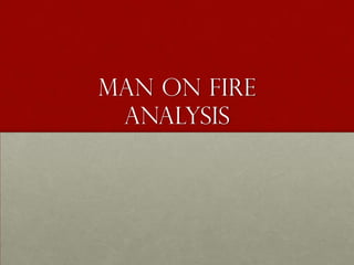 MAN ON FIRE
 ANALYSIS
 