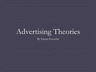 Advertising Theories
      By Emma Knowles
 