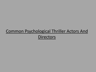Common Psychological Thriller Actors And
             Directors
 