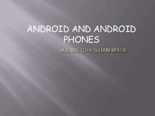 ANDROID AND ANDROID
      PHONES
 