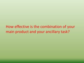 How effective is the combination of your
main product and your ancillary task?
 