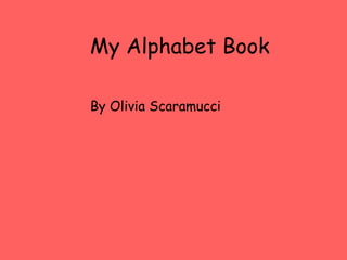 My Alphabet Book

By Olivia Scaramucci
 
