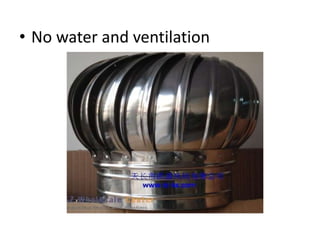 • No water and ventilation