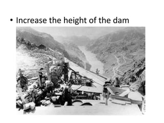 • Increase the height of the dam