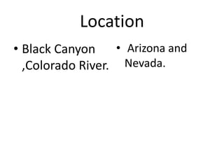 Location
• Black Canyon • Arizona and
,Colorado River. Nevada.