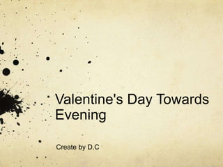 Valentine's Day Towards
Evening

Create by D.C
 