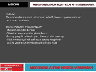HUKUM
Merampok dan mencuri hukumnya HARAM dan merupakan salah satu
perbuatan dosa besar.

SYARAT PENCURI YANG DIANCAM
-Mukallaf,balig dan berakal
-Dilakukan secara sembunyi-sembunyi
-Barang yang dicuri tersimpan di tempat simpanannya
-Tidak mempunyai hak terhadap barang yang dicuri
-Barang yang dicuri mencapai jumlah satu nisab




MENU UTAMA
 