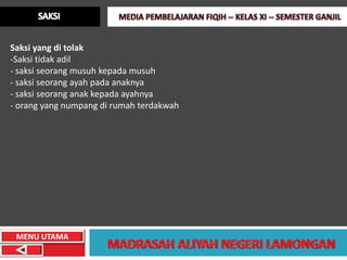 Saksi yang di tolak
-Saksi tidak adil
- saksi seorang musuh kepada musuh
- saksi seorang ayah pada anaknya
- saksi seorang anak kepada ayahnya
- orang yang numpang di rumah terdakwah




 MENU UTAMA
 