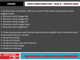 1. Berikut bukan merupakan salah satu contoh tindak pidana yang terkena qishos
anggota badan ...
a. Memukul mulut hingga luka
b. Menikam tubuh hingga luka
c. Menikam telinga hingga tuli
d. Menikam tubuh hingga tewas
e. Memukul mata hingga buta

2. Pelaku pembunuhan wajib atasnya hukuman qishos apabila telah memenuhi syarat
diantaranya berikut ini, kecuali ...
a. Persamaan derajat
b. Pembunuh berakal
c. Pembunuh bukan anak dari terbunuh
d. Pembunuh telah baligh
e. Pembunuh tidak gila

   MENU UTAMA
 