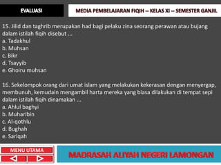15. Jilid dan taghrib merupakan had bagi pelaku zina seorang perawan atau bujang
dalam istilah fiqih disebut ...
a. Tadakhul
b. Muhsan
c. Bikr
d. Tsayyib
e. Ghoiru muhsan

16. Sekelompok orang dari umat islam yang melakukan kekerasan dengan menyergap,
membunuh, kemudain mengambil harta mereka yang biasa dilakukan di tempat sepi
dalam istilah fiqih dinamakan ...
a. Ahlul baghyi
b. Muharibin
c. Al-qothlu
d. Bughah
e. Sariqah

   MENU UTAMA
 