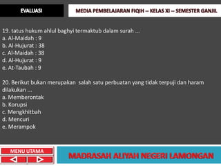 19. tatus hukum ahlul baghyi termaktub dalam surah ...
a. Al-Maidah : 9
b. Al-Hujurat : 38
c. Al-Maidah : 38
d. Al-Hujurat : 9
e. At-Taubah : 9

20. Berikut bukan merupakan salah satu perbuatan yang tidak terpuji dan haram
dilakukan ...
a. Memberontak
b. Korupsi
c. Mengkhitbah
d. Mencuri
e. Merampok


   MENU UTAMA
 