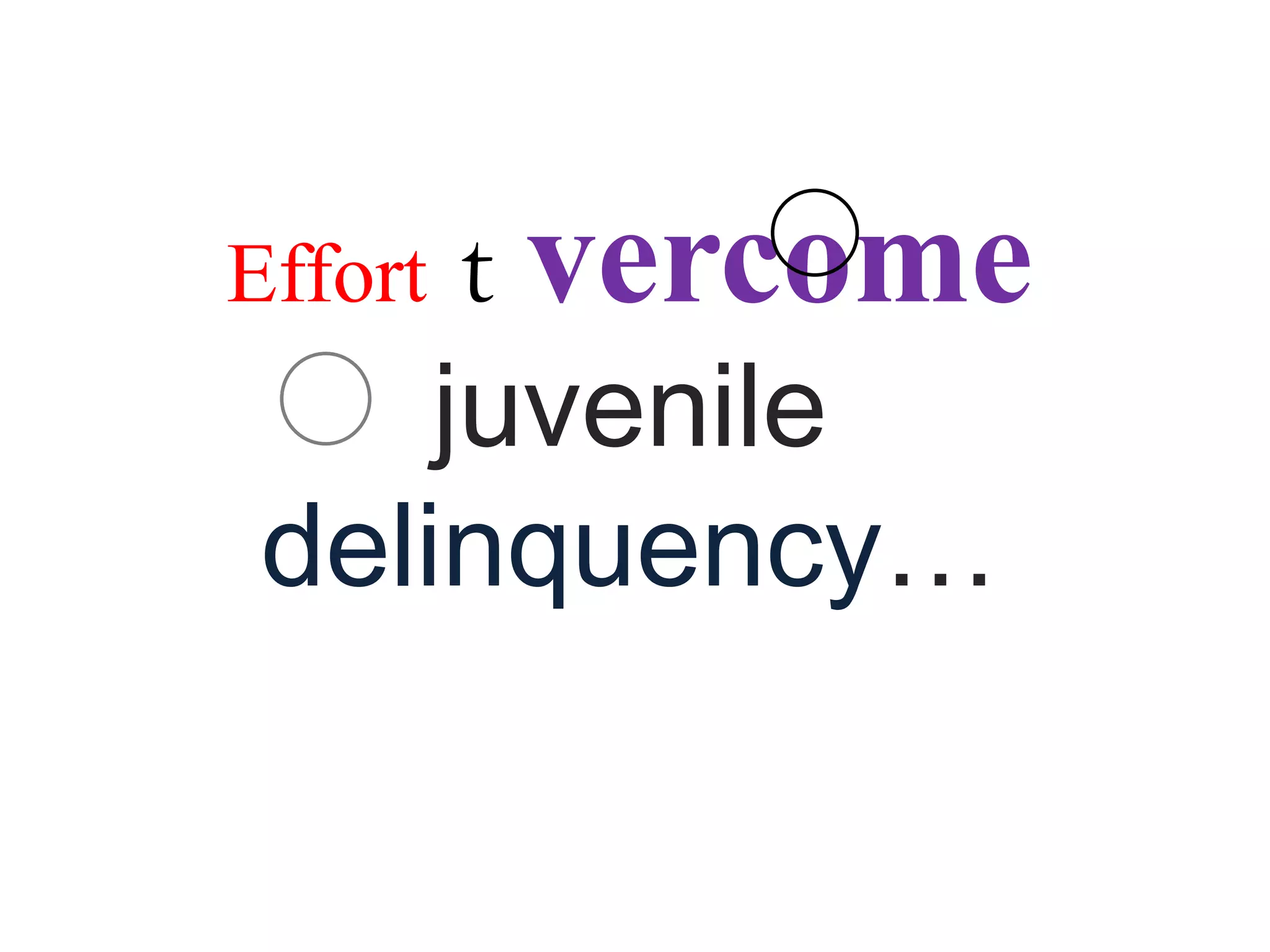 Effort   t vercome
     juvenile
 delinquency…
 