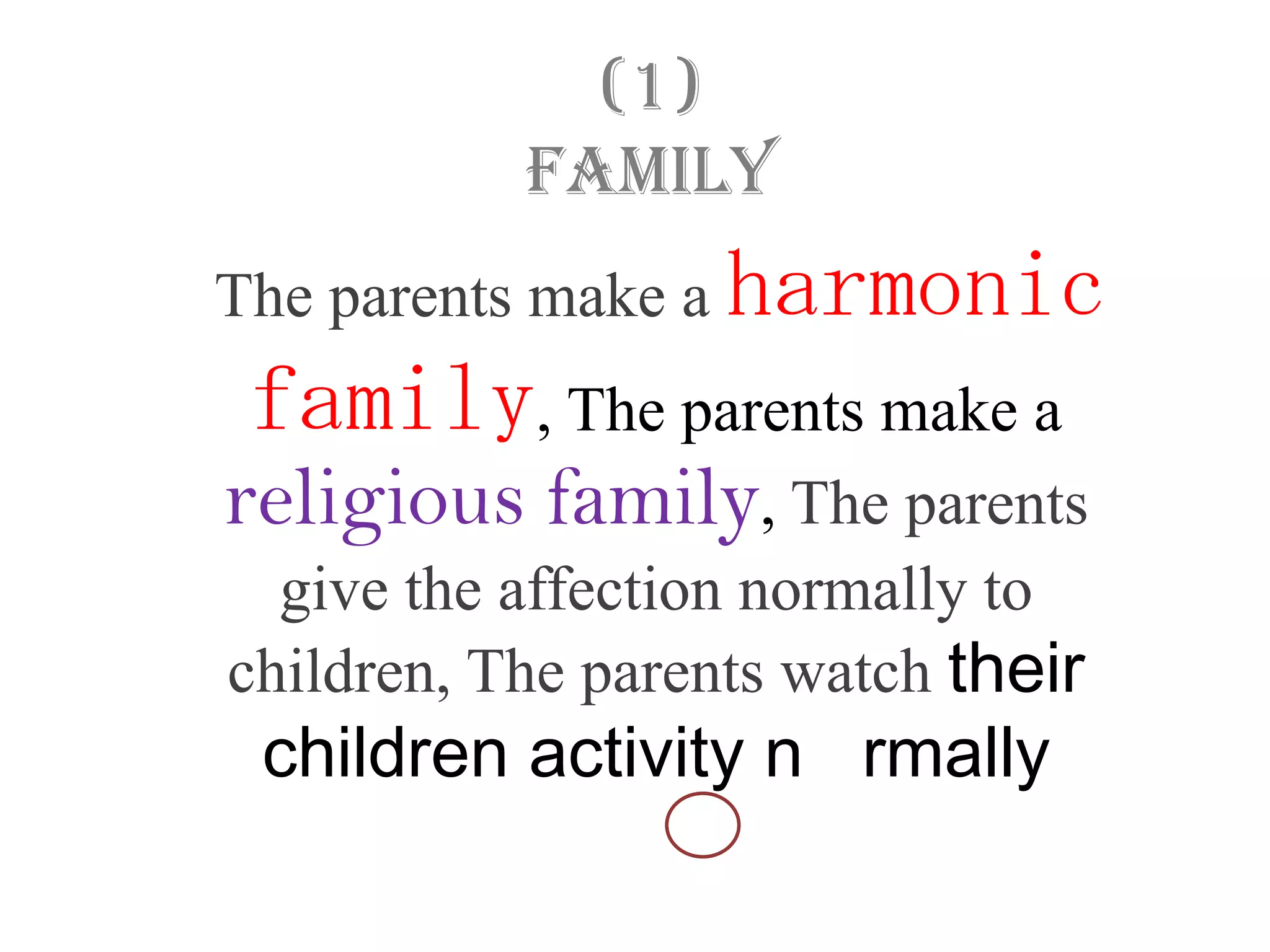 (1)
           Family
The parents make a harmonic
 family, The parents make a
religious family, The parents
  give the affection normally to
children, The parents watch their
 children activity n rmally
 