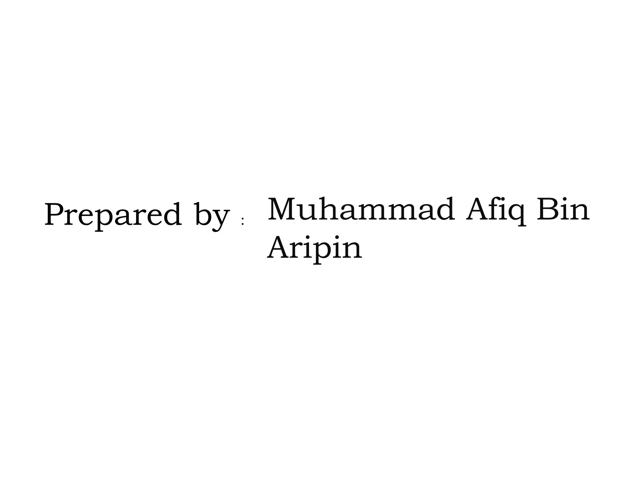 Prepared by   :   Muhammad Afiq Bin
                  Aripin
 