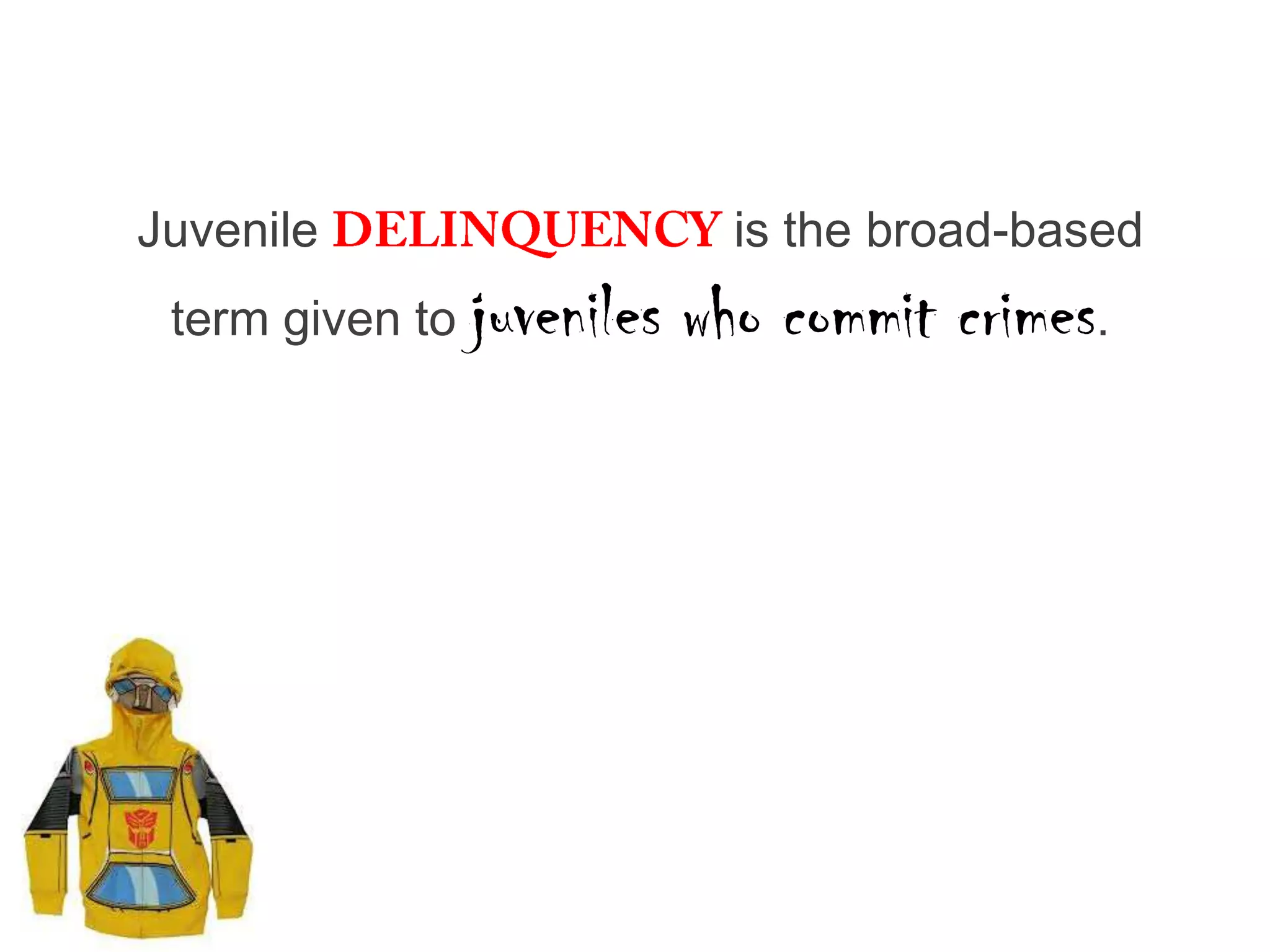 Juvenile                     is the broad-based
 term given to juveniles   who commit crimes.
 