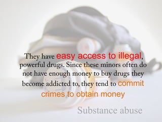 easy access to illegal


                    commit
crimes to obtain money

         Substance abuse
 
