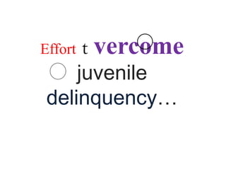 Effort   t vercome
     juvenile
 delinquency…
 