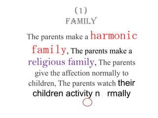 (1)
           Family
The parents make a harmonic
 family, The parents make a
religious family, The parents
  give the affection normally to
children, The parents watch their
 children activity n rmally
 