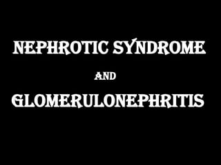 Nephrotic syndrome
       and

glomerulonephritis
 