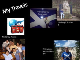 Edinburgh, Scotlan
                                     d




Monterrey, Mexico




                    Yellowstone
                    National Park,
                    WY
 