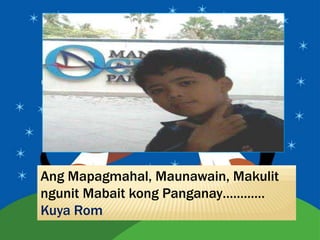Ang Mapagmahal, Maunawain, Makulit
ngunit Mabait kong Panganay…………
Kuya Rom
 