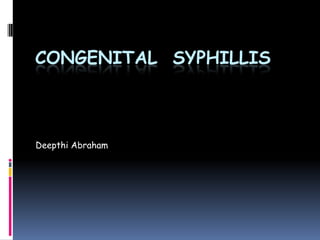 CONGENITAL SYPHILLIS



Deepthi Abraham
 