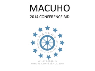 MACUHO
2014 CONFERENCE BID
 