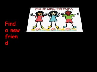 Find
a new
frien
d
 
