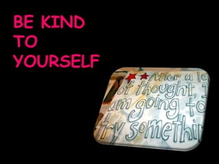 BE KIND
TO
YOURSELF
 