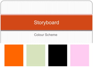 Storyboard

Colour Scheme
 
