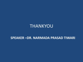 THANKYOU

SPEAKER –DR. NARMADA PRASAD TIWARI
 