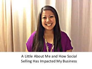 A Little About Me and How Social
Selling Has Impacted My Business
 