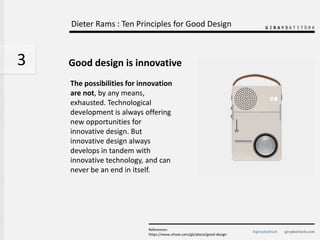 Dieter Rams : Ten Principles for Good Design



3   Good design is innovative
    The possibilities for innovation
    are...