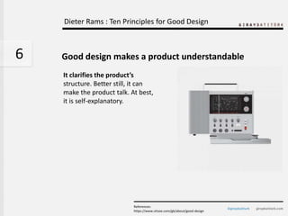 Dieter Rams : Ten Principles for Good Design



6   Good design makes a product understandable
    It clarifies the produc...