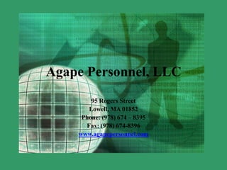 Agape Personnel, LLC  95 Rogers Street  Lowell, MA 01852 Phone: (978) 674 – 8395 Fax: (978) 674-8396 www.agapepersonnel.com 