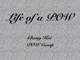 Life of a POW
   Chung Kai
   POW Camp
 