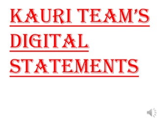 Kauri team’s
digital
statements
 