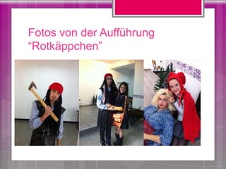 Fotos von der Aufführung
“Rotkäppchen”
 
