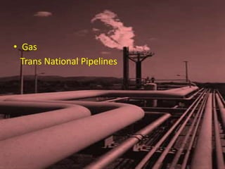 • Gas
  Trans National Pipelines
 