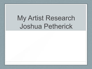 My Artist Research
Joshua Petherick
 